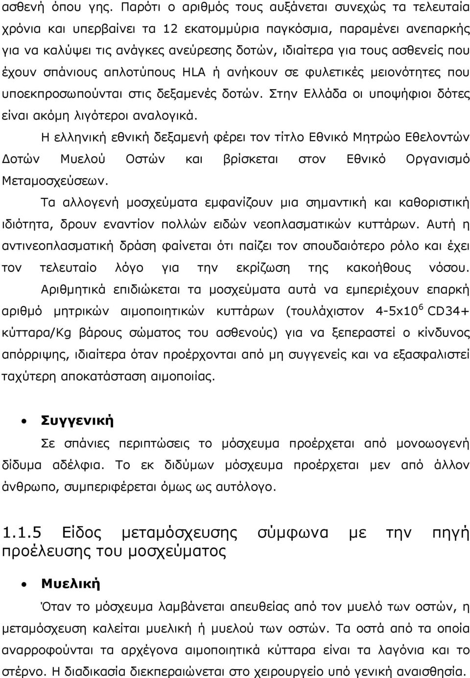 έχουν σπάνιους απλοτύπους HLA ή ανήκουν σε φυλετικές μειονότητες που υποεκπροσωπούνται στις δεξαμενές δοτών. Στην Ελλάδα οι υποψήφιοι δότες είναι ακόμη λιγότεροι αναλογικά.