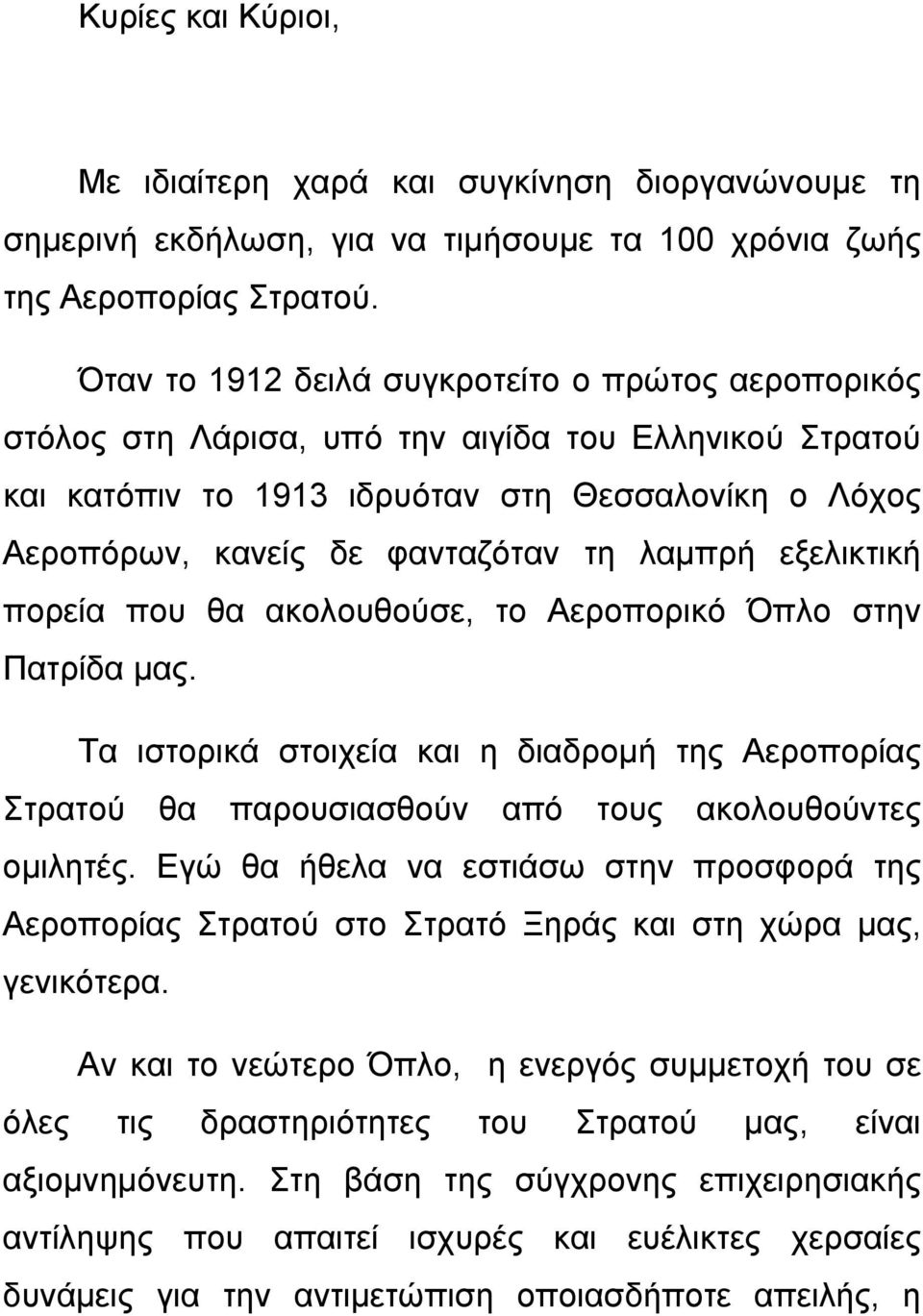 λαμπρή εξελικτική πορεία που θα ακολουθούσε, το Αεροπορικό Όπλο στην Πατρίδα μας. Τα ιστορικά στοιχεία και η διαδρομή της Αεροπορίας Στρατού θα παρουσιασθούν από τους ακολουθούντες ομιλητές.