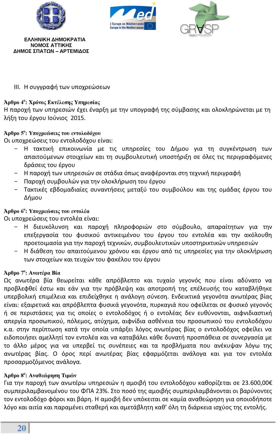 υποστήριξη σε όλες τις περιγραφόμενες δράσεις του έργου - Η παροχή των υπηρεσιών σε στάδια όπως αναφέρονται στη τεχνική περιγραφή - Παροχή συμβουλών για την ολοκλήρωση του έργου - Τακτικές