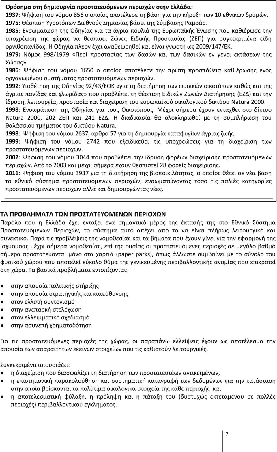 1985: Ενσωμάτωση της Οδηγίας για τα άγρια πουλιά της Ευρωπαϊκής Ένωσης που καθιέρωσε την υποχρέωση της χώρας να θεσπίσει Ζώνες Ειδικής Προστασίας (ΖΕΠ) για συγκεκριμένα είδη ορνιθοπανίδας.