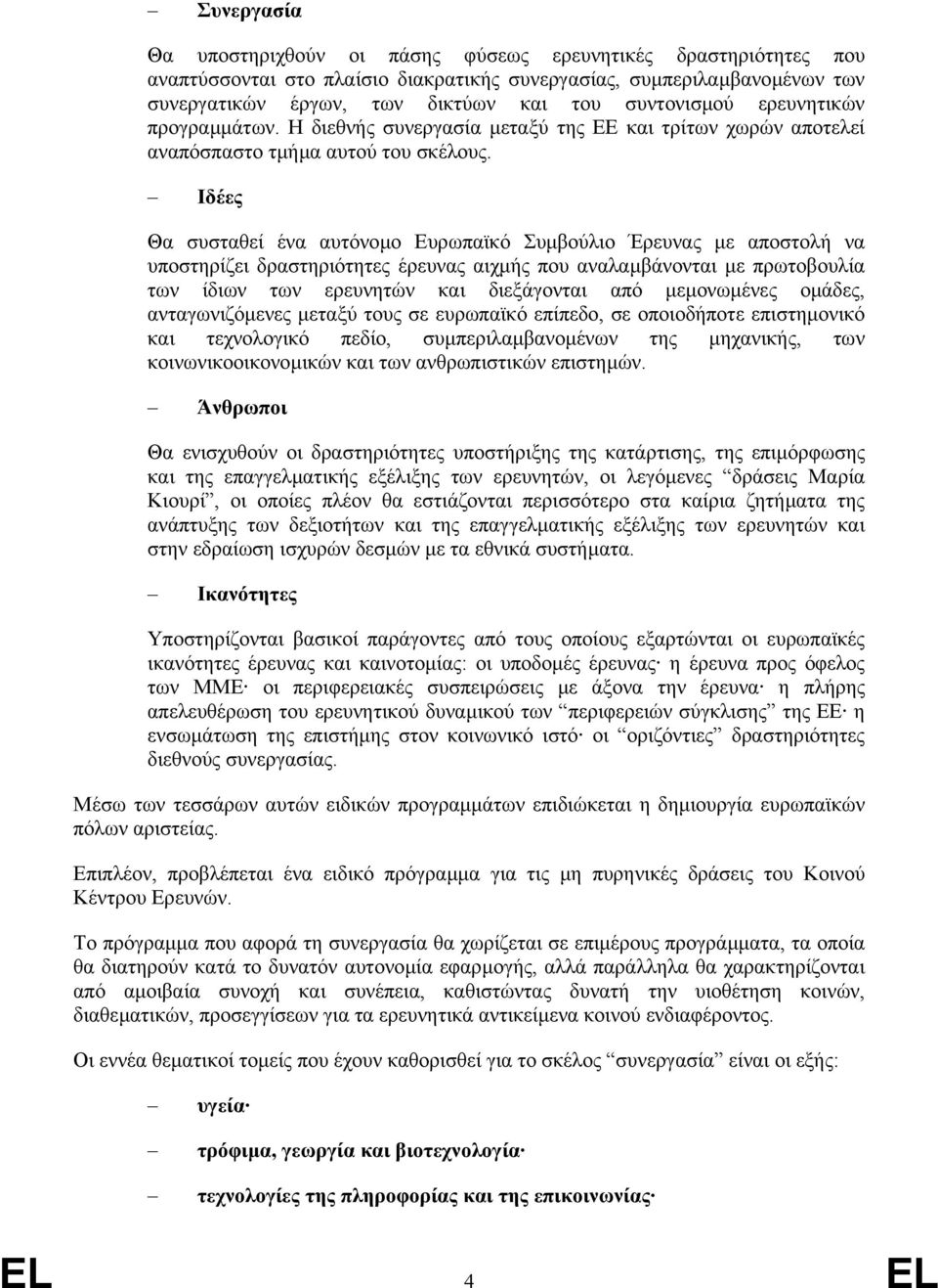 Ιδέες Θα συσταθεί ένα αυτόνοµο Ευρωπαϊκό Συµβούλιο Έρευνας µε αποστολή να υποστηρίζει δραστηριότητες έρευνας αιχµής που αναλαµβάνονται µε πρωτοβουλία των ίδιων των ερευνητών και διεξάγονται από