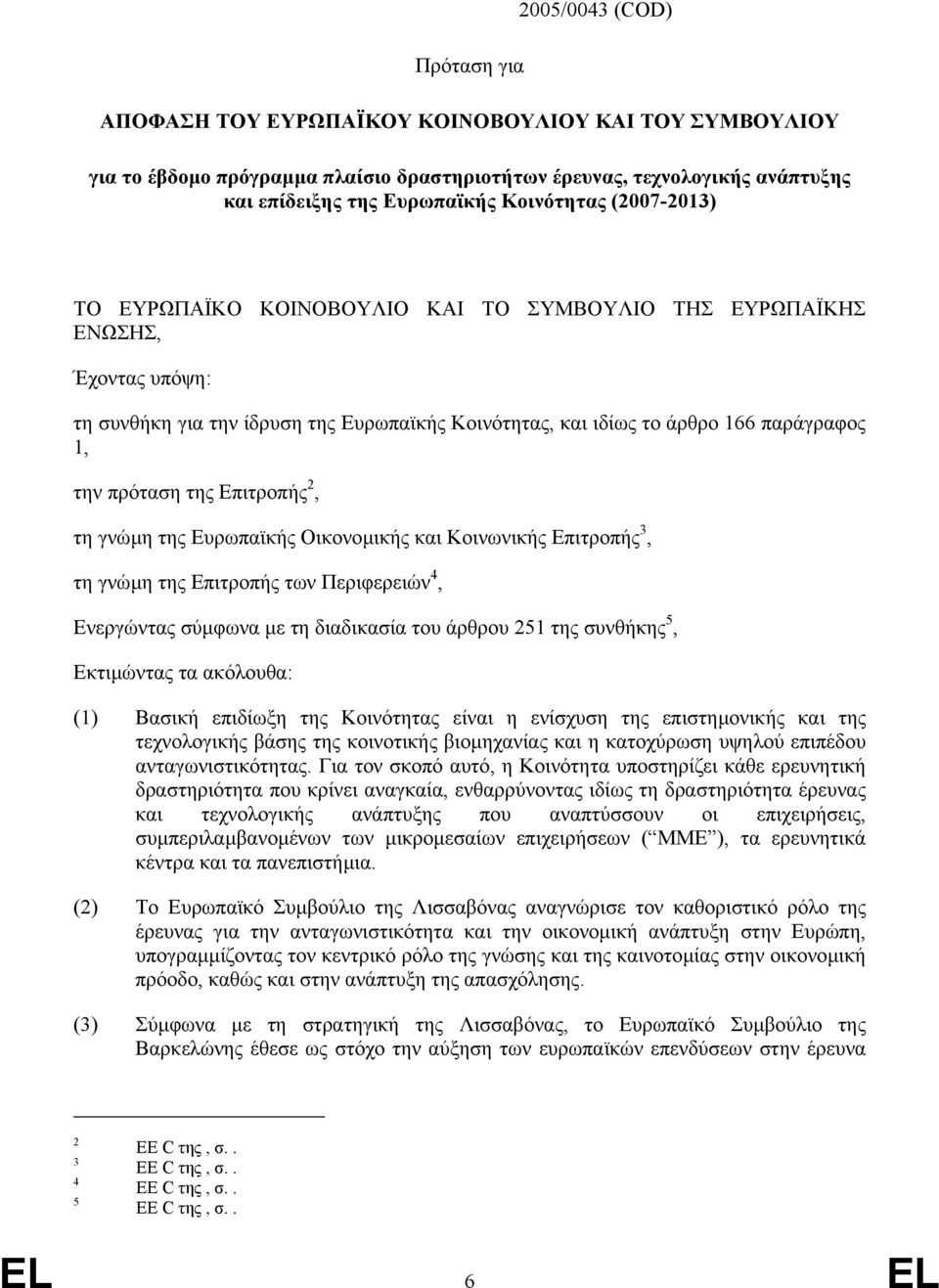 πρόταση της Επιτροπής 2, τη γνώµη της Ευρωπαϊκής Οικονοµικής και Κοινωνικής Επιτροπής 3, τη γνώµη της Επιτροπής των Περιφερειών 4, Ενεργώντας σύµφωνα µε τη διαδικασία του άρθρου 251 της συνθήκης 5,