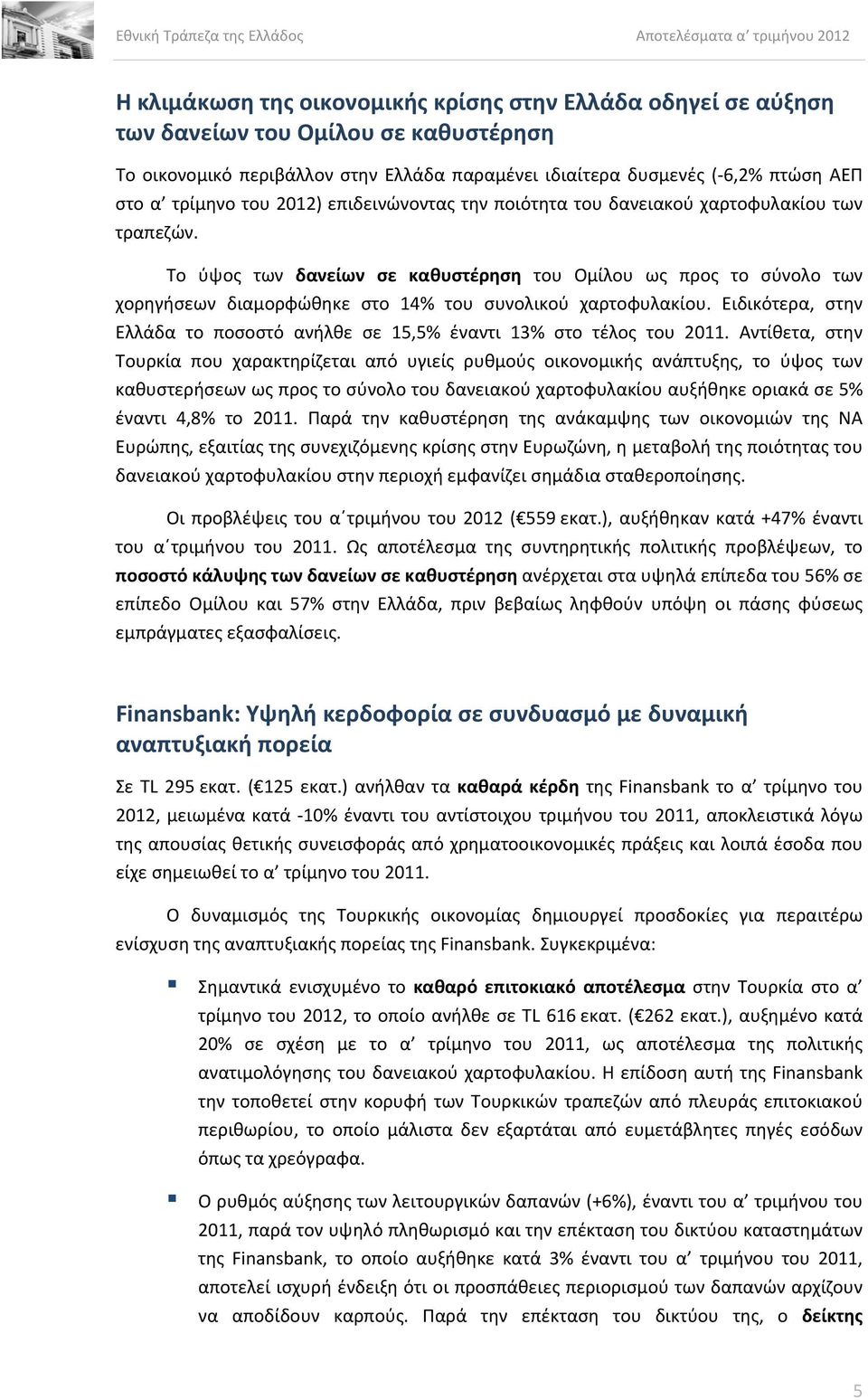 Το ύψος των δανείων σε καθυστέρηση του Ομίλου ως προς το σύνολο των χορηγήσεων διαμορφώθηκε στο 14% του συνολικού χαρτοφυλακίου.