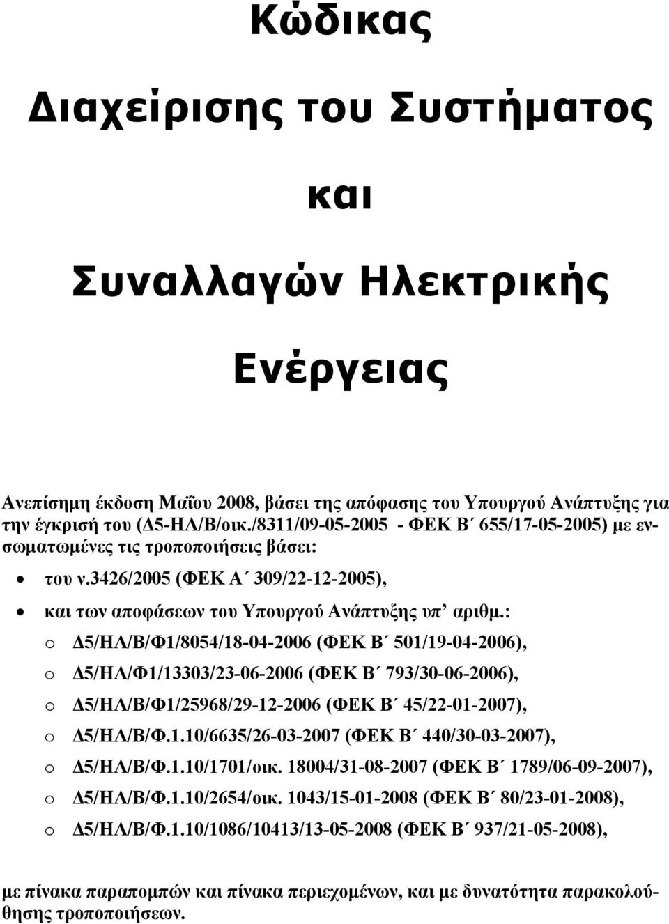 : o Δ5/ΗΛ/Β/Φ1/8054/18-04-2006 (ΦΕΚ Β 501/19-04-2006), o Δ5/ΗΛ/Φ1/13303/23-06-2006 (ΦΕΚ Β 793/30-06-2006), o Δ5/ΗΛ/Β/Φ1/25968/29-12-2006 (ΦΕΚ Β 45/22-01-2007), o Δ5/ΗΛ/Β/Φ.1.10/6635/26-03-2007 (ΦΕΚ Β 440/30-03-2007), o Δ5/ΗΛ/Β/Φ.