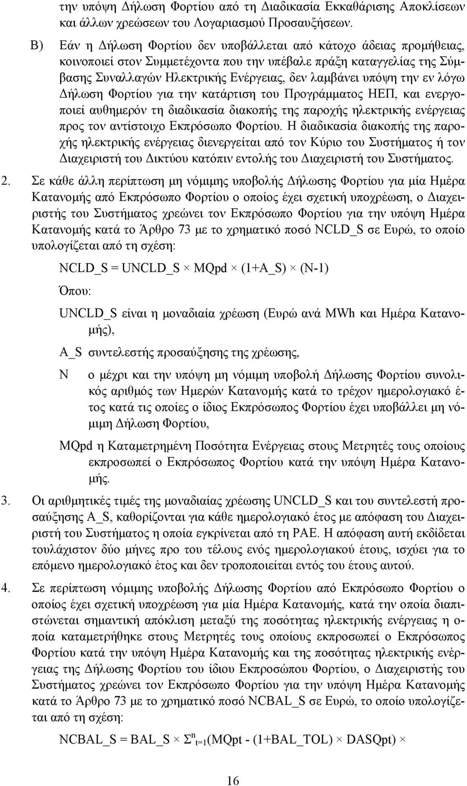 την εν λόγω Δήλωση Φορτίου για την κατάρτιση του Προγράμματος ΗΕΠ, και ενεργοποιεί αυθημερόν τη διαδικασία διακοπής της παροχής ηλεκτρικής ενέργειας προς τον αντίστοιχο Εκπρόσωπο Φορτίου.