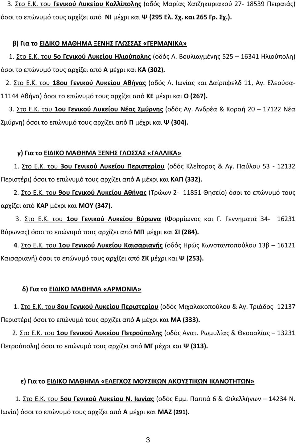 Ιωνίας και Δαίρπφελδ 11, Αγ. Ελεούσα- 11144 Αθήνα) όσοι το επώνυμό τους αρχίζει από ΚΕ μέxρι και Ο (267). 3. Στο Ε.Κ. του 1ου Γενικού Λυκείου Νέας Σμύρνης (οδός Αγ.