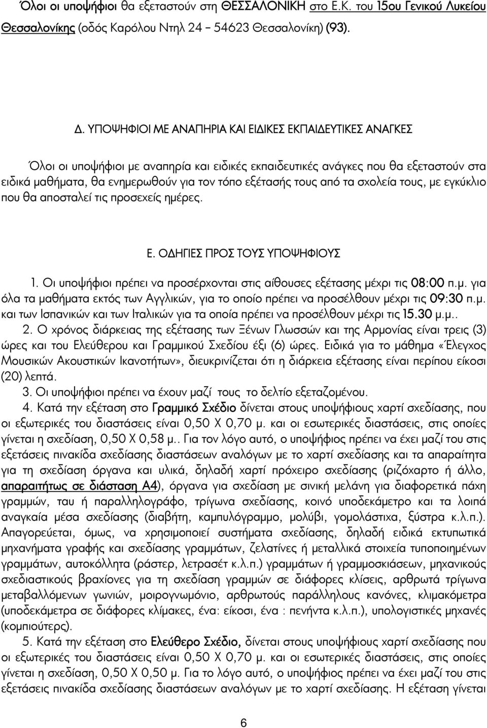 τους από τα σχολεία τους, με εγκύκλιο που θα αποσταλεί τις προσεχείς ημέρες. Ε. ΟΔΗΓΙΕΣ ΠΡΟΣ ΤΟΥΣ ΥΠΟΨΗΦΙΟΥΣ 1. Οι υποψήφιοι πρέπει να προσέρχονται στις αίθουσες εξέτασης μέχρι τις 08:00 π.μ. για όλα τα μαθήματα εκτός των Αγγλικών, για το οποίο πρέπει να προσέλθουν μέχρι τις 09:30 π.