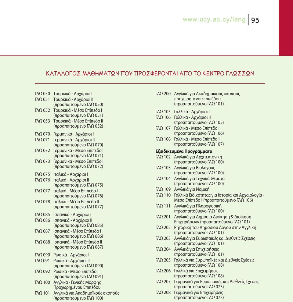 Μέσο Επίπεδο ΙI (προαπαιτούμενο ΓΛΩ 052) ΓΛΩ 070 Γερμανικά - Αρχάριοι Ι ΓΛΩ 071 Γερμανικά - Αρχάριοι ΙΙ (προαπαιτούμενο ΓΛΩ 070) ΓΛΩ 072 Γερμανικά - Μέσο Επίπεδο Ι (προαπαιτούμενο ΓΛΩ 071) ΓΛΩ 073