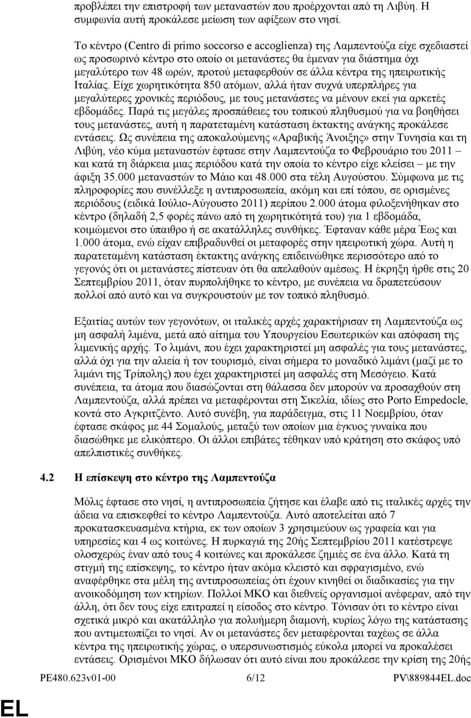 άλλα κέντρα της ηπειρωτικής Ιταλίας. Είχε χωρητικότητα 850 ατόμων, αλλά ήταν συχνά υπερπλήρες για μεγαλύτερες χρονικές περιόδους, με τους μετανάστες να μένουν εκεί για αρκετές εβδομάδες.