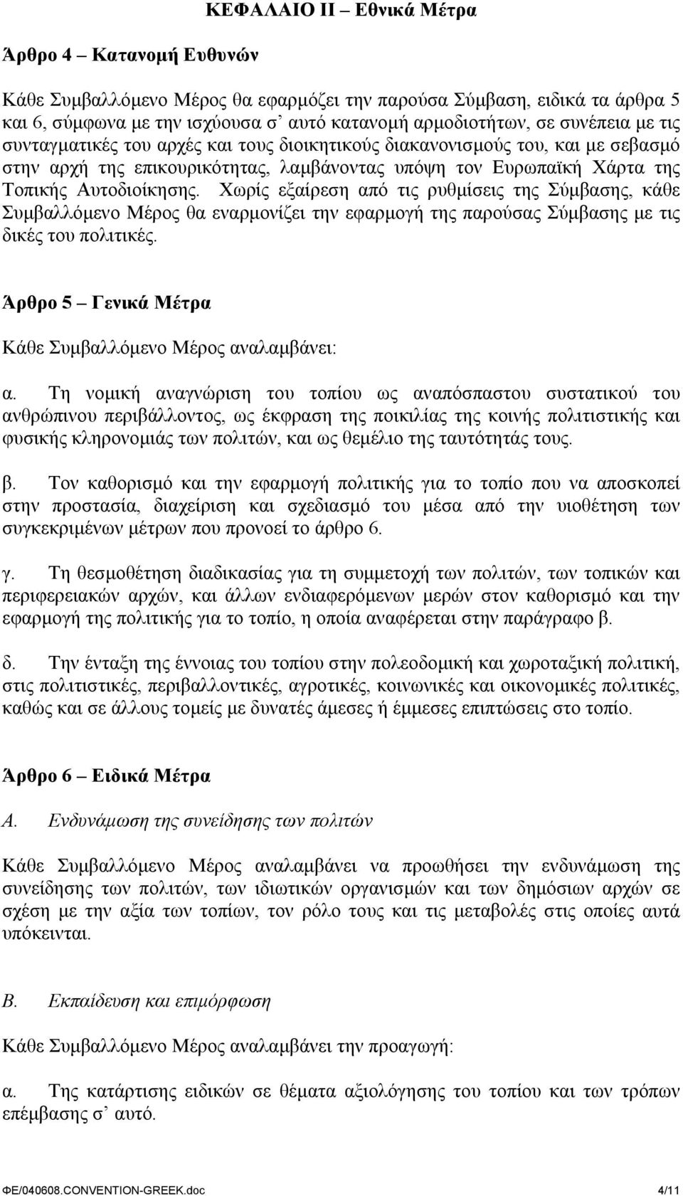 Χωρίς εξαίρεση από τις ρυθµίσεις της Σύµβασης, κάθε Συµβαλλόµενο Μέρος θα εναρµονίζει την εφαρµογή της παρούσας Σύµβασης µε τις δικές του πολιτικές.