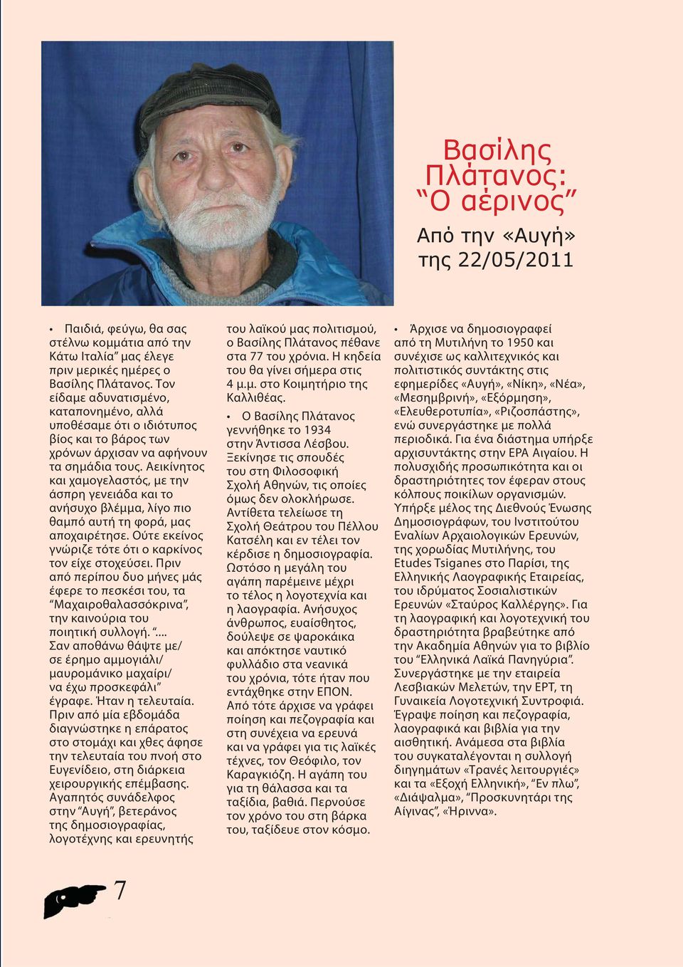 Αεικίνητος και χαμογελαστός, με την άσπρη γενειάδα και το ανήσυχο βλέμμα, λίγο πιο θαμπό αυτή τη φορά, μας αποχαιρέτησε. Ούτε εκείνος γνώριζε τότε ότι ο καρκίνος τον είχε στοχεύσει.