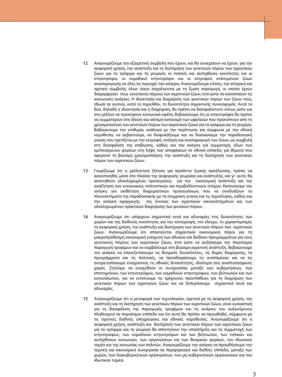 Αναγνωρίζουμε επίσης, την ιστορική και σχετική συμβολή, όλων όσων ασχολούνται με τη ζωική παραγωγή, οι οποίοι έχουν διαμορφώσει τους γενετικούς πόρους των αγροτικών ζώων, έτσι ώστε να ικανοποιούν τις