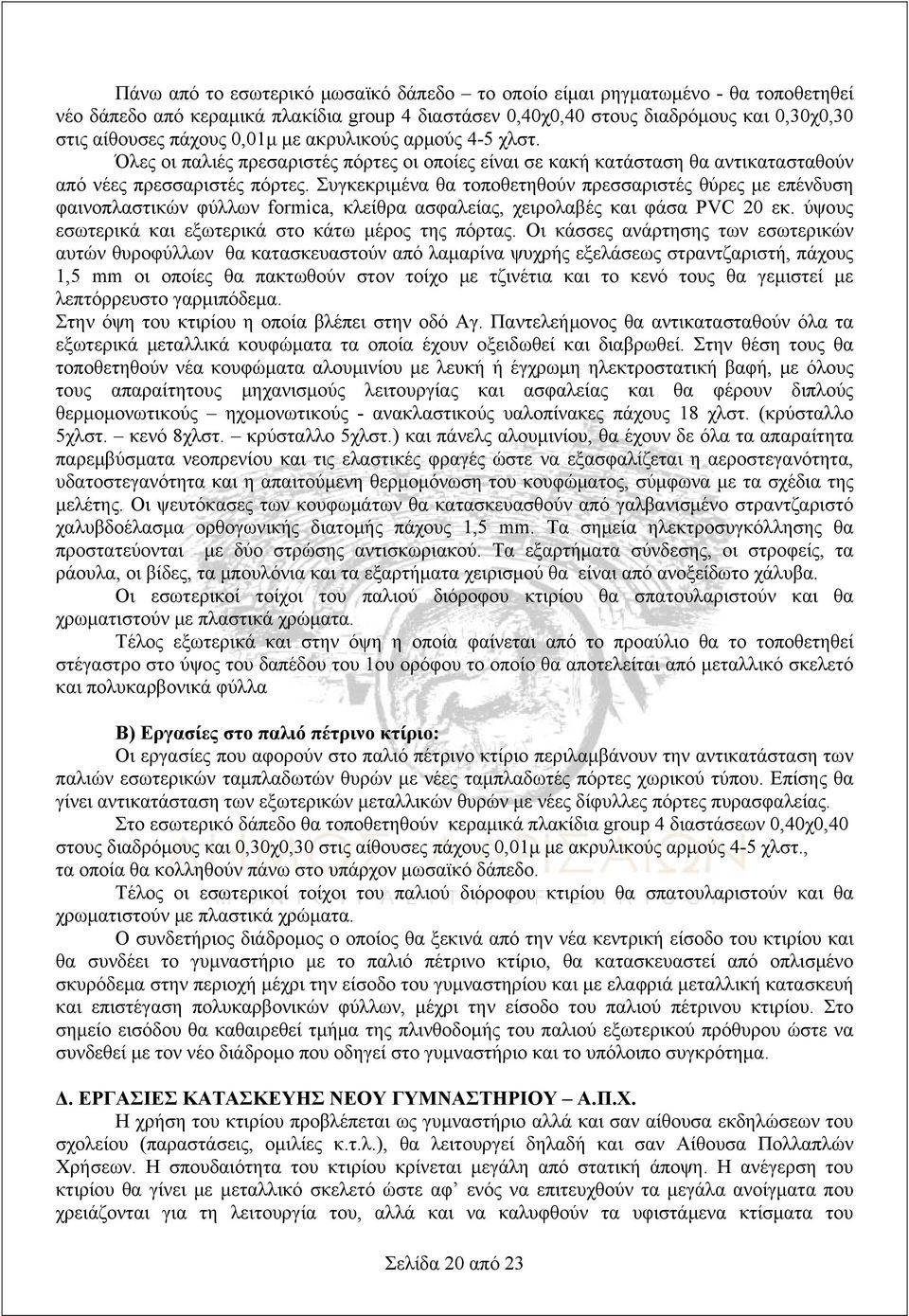 Συγκεκριμένα θα τοποθετηθούν πρεσσαριστές θύρες με επένδυση φαινοπλαστικών φύλλων formica, κλείθρα ασφαλείας, χειρολαβές και φάσα PVC 20 εκ. ύψους εσωτερικά και εξωτερικά στο κάτω μέρος της πόρτας.