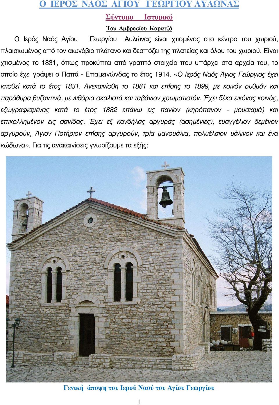 «Ο Ιερός Ναός Άγιος Γεώργιος έχει κτισθεί κατά το έτος 1831. Ανεκαινίσθη το 1881 και επίσης το 1899, µε κοινόν ρυθµόν και παράθυρα βυζαντινά, µε λιθάρια σκαλιστά και ταβάνιον χρωµατιστόν.