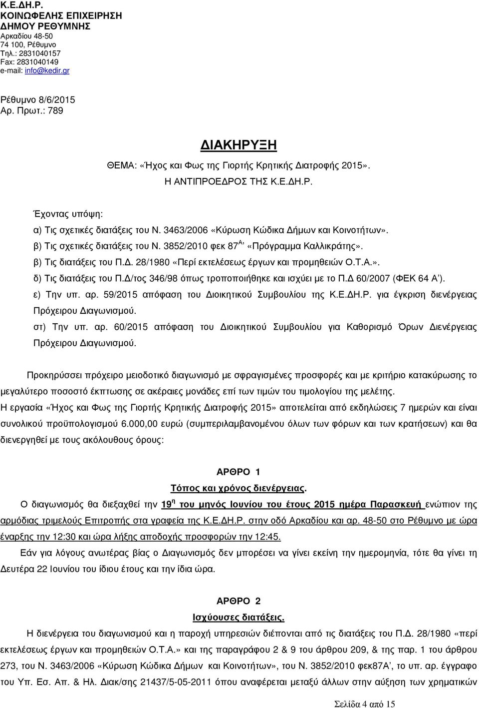 β) Τις σχετικές διατάξεις του Ν. 3852/2010 φεκ 87 Α «Πρόγραµµα Καλλικράτης». β) Τις διατάξεις του Π.. 28/1980 «Περί εκτελέσεως έργων και προµηθειών Ο.Τ.Α.». δ) Τις διατάξεις του Π.