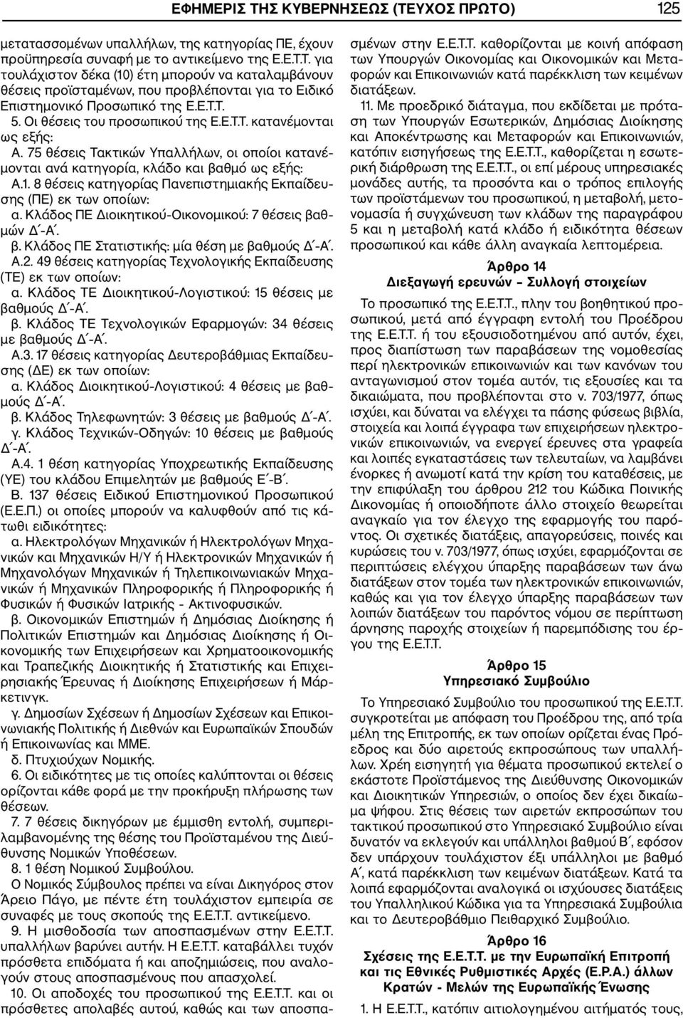 8 θέσεις κατηγορίας Πανεπιστημιακής Εκπαίδευ σης (ΠΕ) εκ των οποίων: α. Κλάδος ΠΕ Διοικητικού Οικονομικού: 7 θέσεις βαθ μών Δ Α. β. Κλάδος ΠΕ Στατιστικής: μία θέση με βαθμούς Δ Α. Α.2.