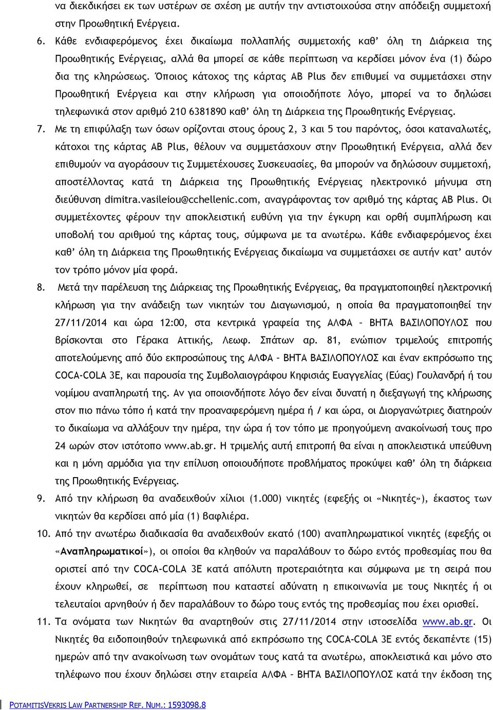 Όποιος κάτοχος της κάρτας ΑΒ Plus δεν επιθυμεί να συμμετάσχει στην Προωθητική Ενέργεια και στην κλήρωση για οποιοδήποτε λόγο, μπορεί να το δηλώσει τηλεφωνικά στον αριθμό 210 6381890 καθ όλη τη