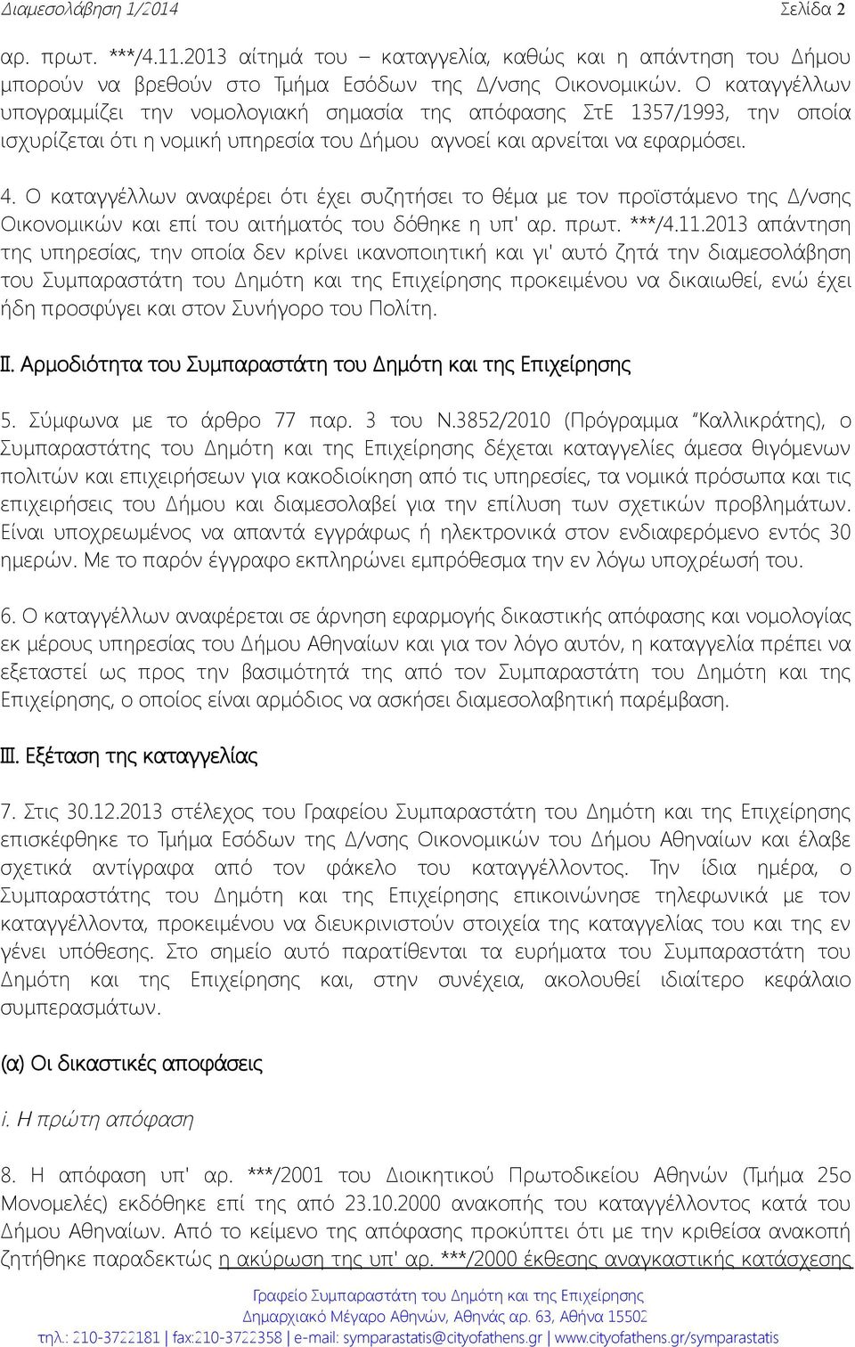 O καταγγέλλων αναφέρει ότι έχει συζητήσει το θέμα με τον προϊστάμενο της Δ/νσης Οικονομικών και επί του αιτήματός του δόθηκε η υπ' αρ. πρωτ. ***/4.11.