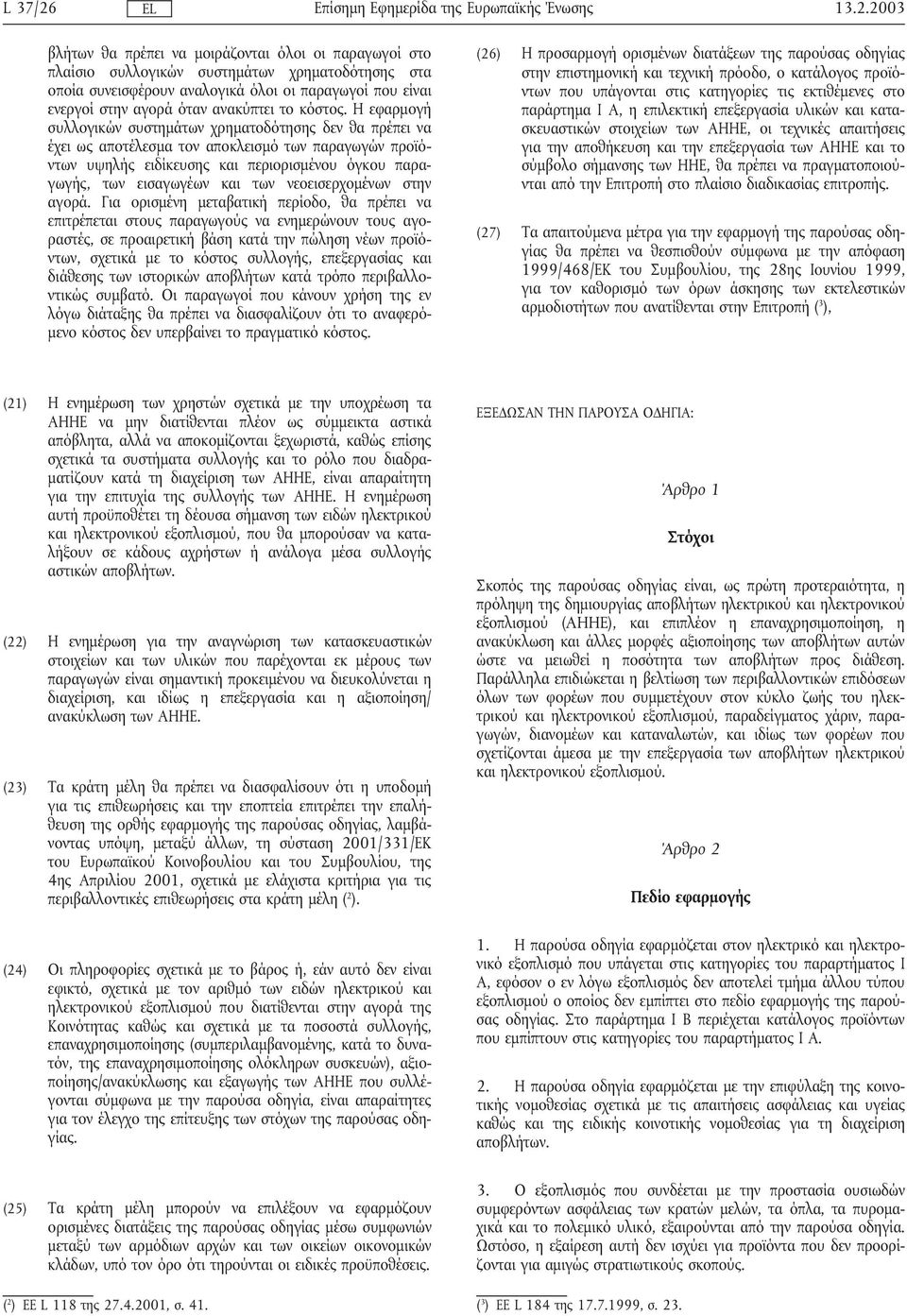 Η εφαρµογή συλλογικών συστηµάτων χρηµατοδότησης δεν θα πρέπει να έχει ως αποτέλεσµα τον αποκλεισµό των παραγωγών προϊόντων υψηλής ειδίκευσης και περιορισµένου όγκου παραγωγής, των εισαγωγέων και των