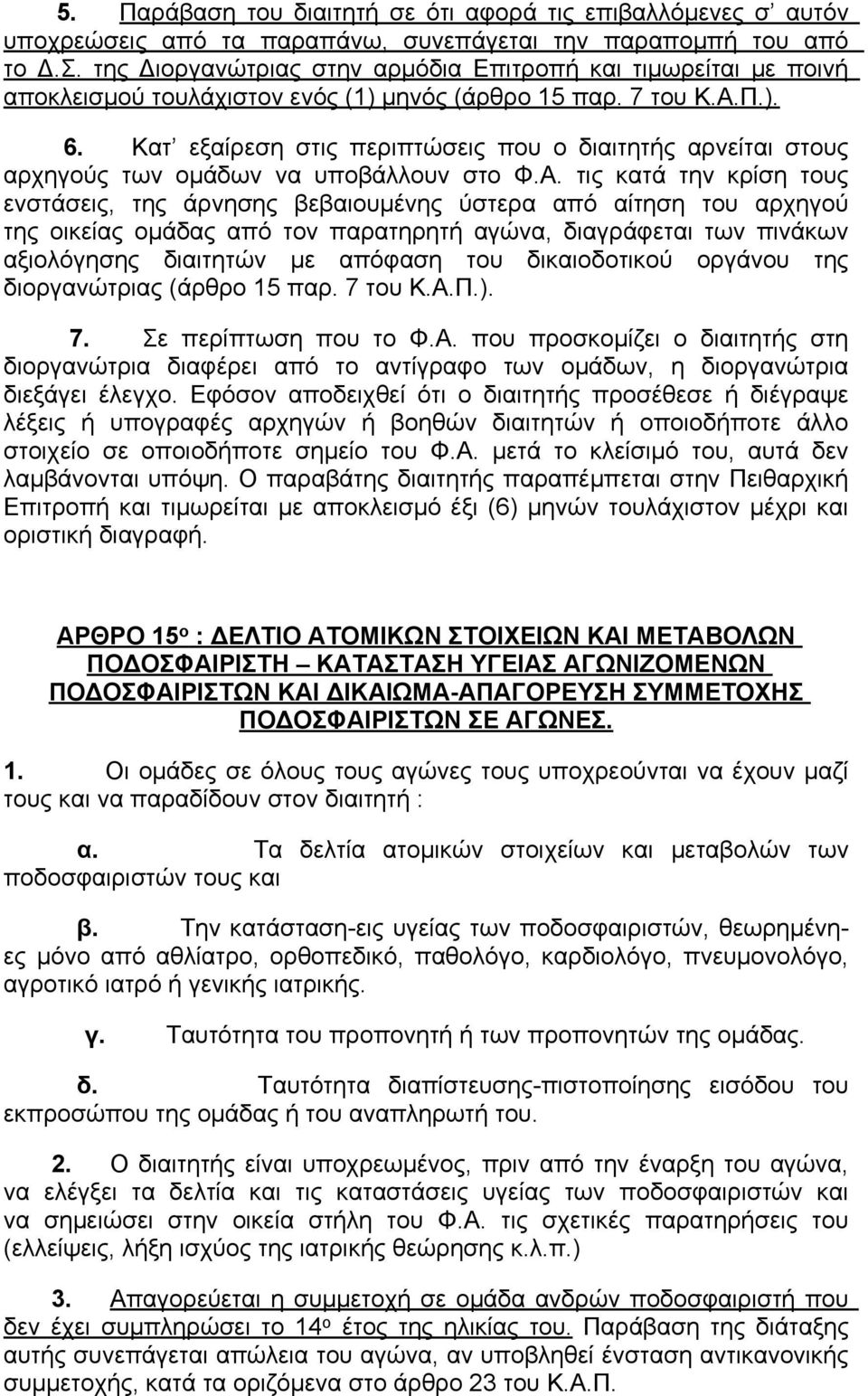 Κατ εξαίρεση στις περιπτώσεις που ο διαιτητής αρνείται στους αρχηγούς των ομάδων να υποβάλλουν στο Φ.Α.