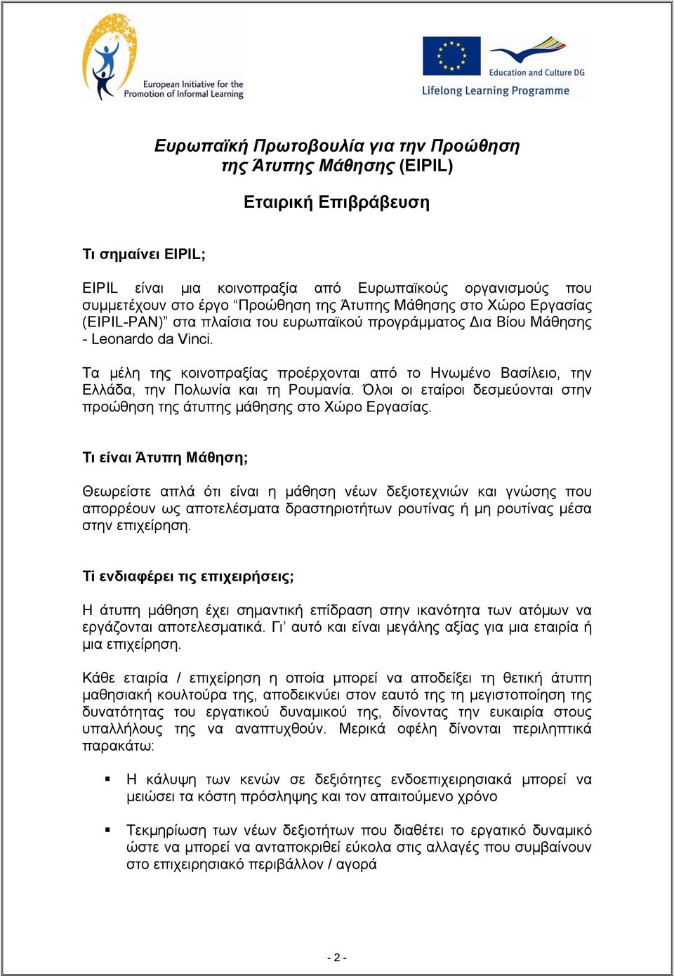 Τα µέλη της κοινοπραξίας προέρχονται από το Ηνωµένο Βασίλειο, την Ελλάδα, την Πολωνία και τη Ρουµανία. Όλοι οι εταίροι δεσµεύονται στην προώθηση της άτυπης µάθησης στο Χώρο Εργασίας.