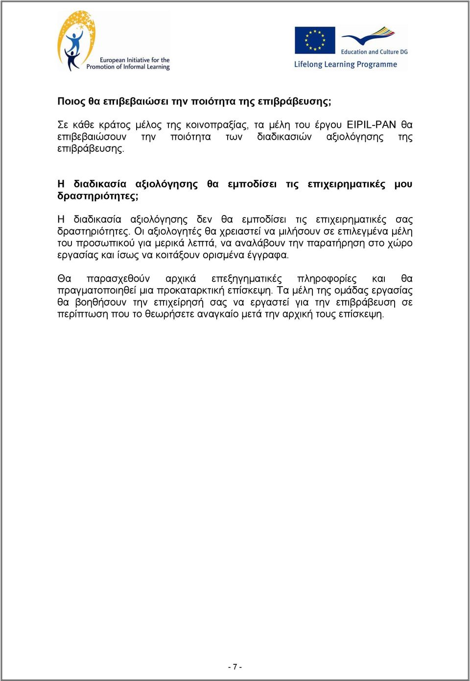 Οι αξιολογητές θα χρειαστεί να µιλήσουν σε επιλεγµένα µέλη του προσωπικού για µερικά λεπτά, να αναλάβουν την παρατήρηση στο χώρο εργασίας και ίσως να κοιτάξουν ορισµένα έγγραφα.