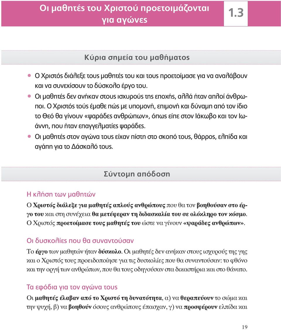 Ο Χριστός τούς έμαθε πώς με υπομονή, επιμονή και δύναμη από τον ίδιο το Θεό θα γίνουν «ψαράδες ανθρώπων», όπως είπε στον Ιάκωβο και τον Ιωάννη, που ήταν επαγγελματίες ψαράδες.