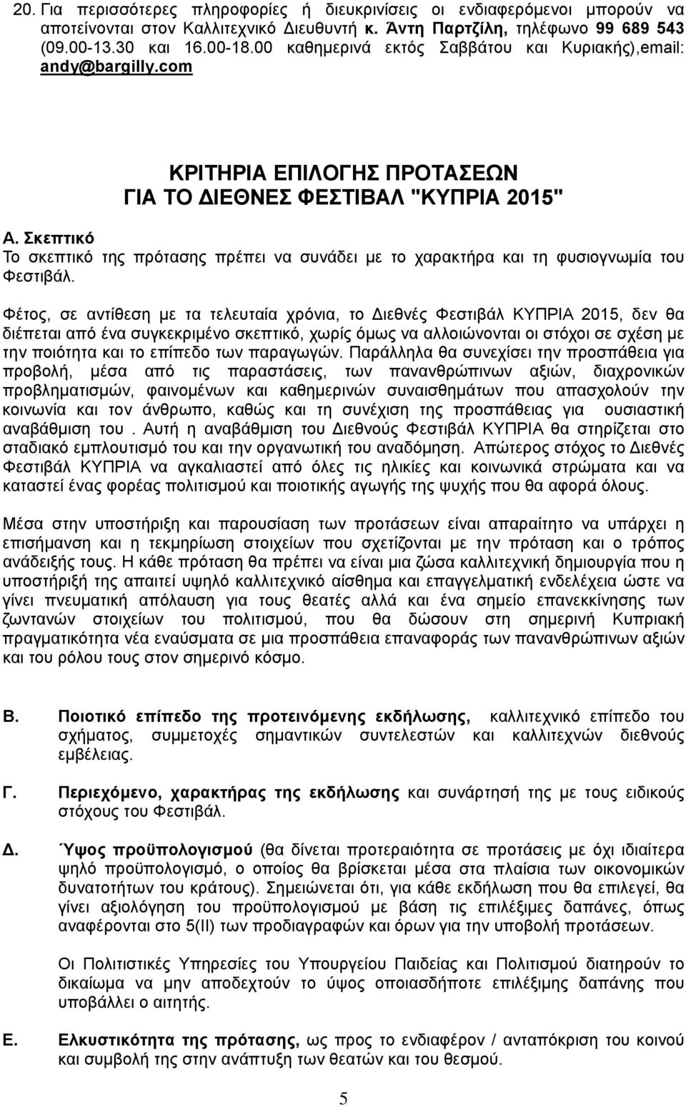 Σκεπτικό Το σκεπτικό της πρότασης πρέπει να συνάδει με το χαρακτήρα και τη φυσιογνωμία του Φεστιβάλ.