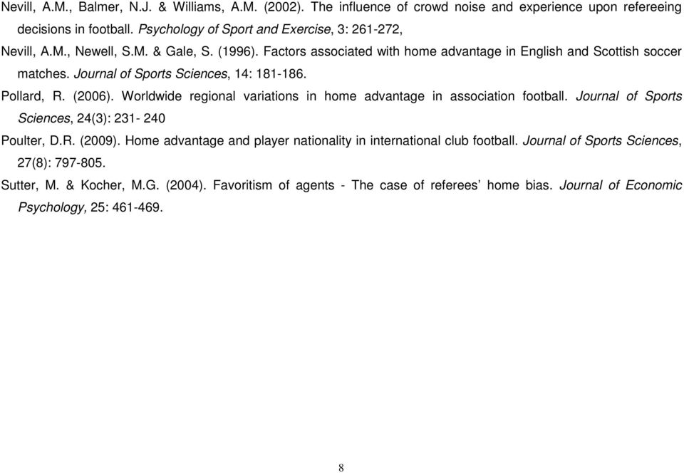 Journal of Sports Sciences, 14: 181-186. Pollard, R. (2006). Worldwide regional variations in home advantage in association football. Journal of Sports Sciences, 24(3): 231-240 Poulter, D.