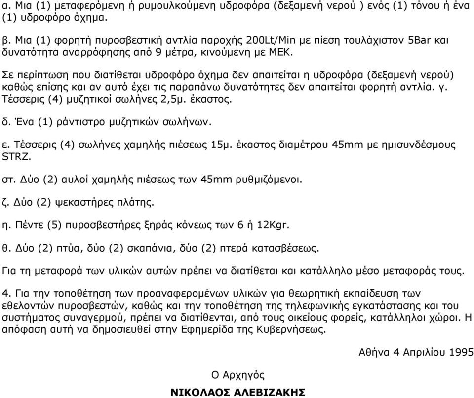 Σε περίπτωση που διατίθεται υδροφόρο όχηµα δεν απαιτείται η υδροφόρα (δεξαµενή νερού) καθώς επίσης και αν αυτό έχει τις παραπάνω δυνατότητες δεν απαιτείται φορητή αντλία. γ.
