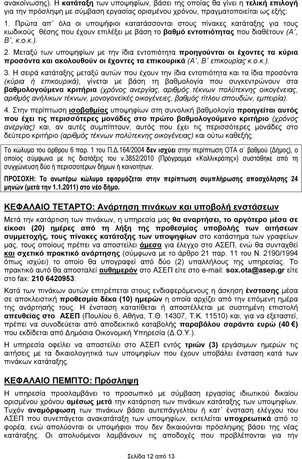 Μεταξύ των υποψηφίων με την ίδια εντοπιότητα προηγούνται οι έχοντες τα κύρια προσόντα ακολουθούν οι έχοντες τα επικουρικά (Α, Β επικουρίας κ.ο.κ.). 3.