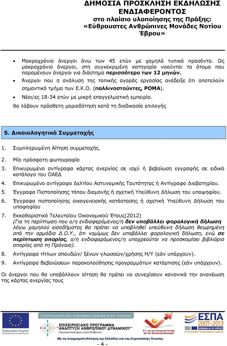 θα λάβουν πρόσθετη μοριοδότηση κατά τη διαδικασία επιλογής 5. ικαιολογητικά Συμμετοχής 1. Συμπληρωμένη Αίτηση συμμετοχής. 2. Μία πρόσφατη φωτογραφία 3.