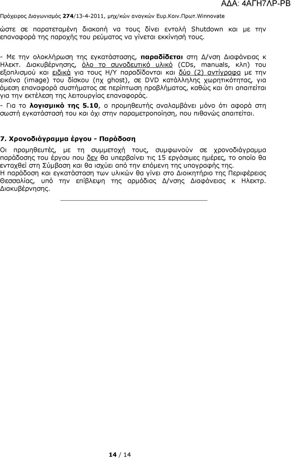 ιακυβέρνησης, όλο το συνοδευτικό υλικό (CDs, manuals, κλπ) του εξοπλισμού και ειδικά για τους Η/Υ παραδίδονται και δύο (2) αντίγραφα με την εικόνα (image) του δίσκου (πχ ghost), σε DVD κατάλληλης