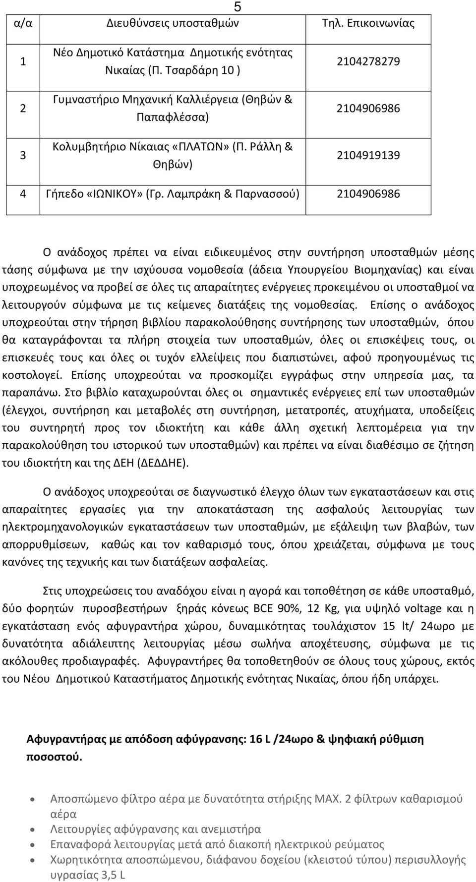 Λαμπράκη & Παρνασσού) 2104906986 O ανάδοχος πρέπει να είναι ειδικευμένος στην συντήρηση υποσταθμών μέσης τάσης σύμφωνα με την ισχύουσα νομοθεσία (άδεια Υπουργείου Βιομηχανίας) και είναι υποχρεωμένος