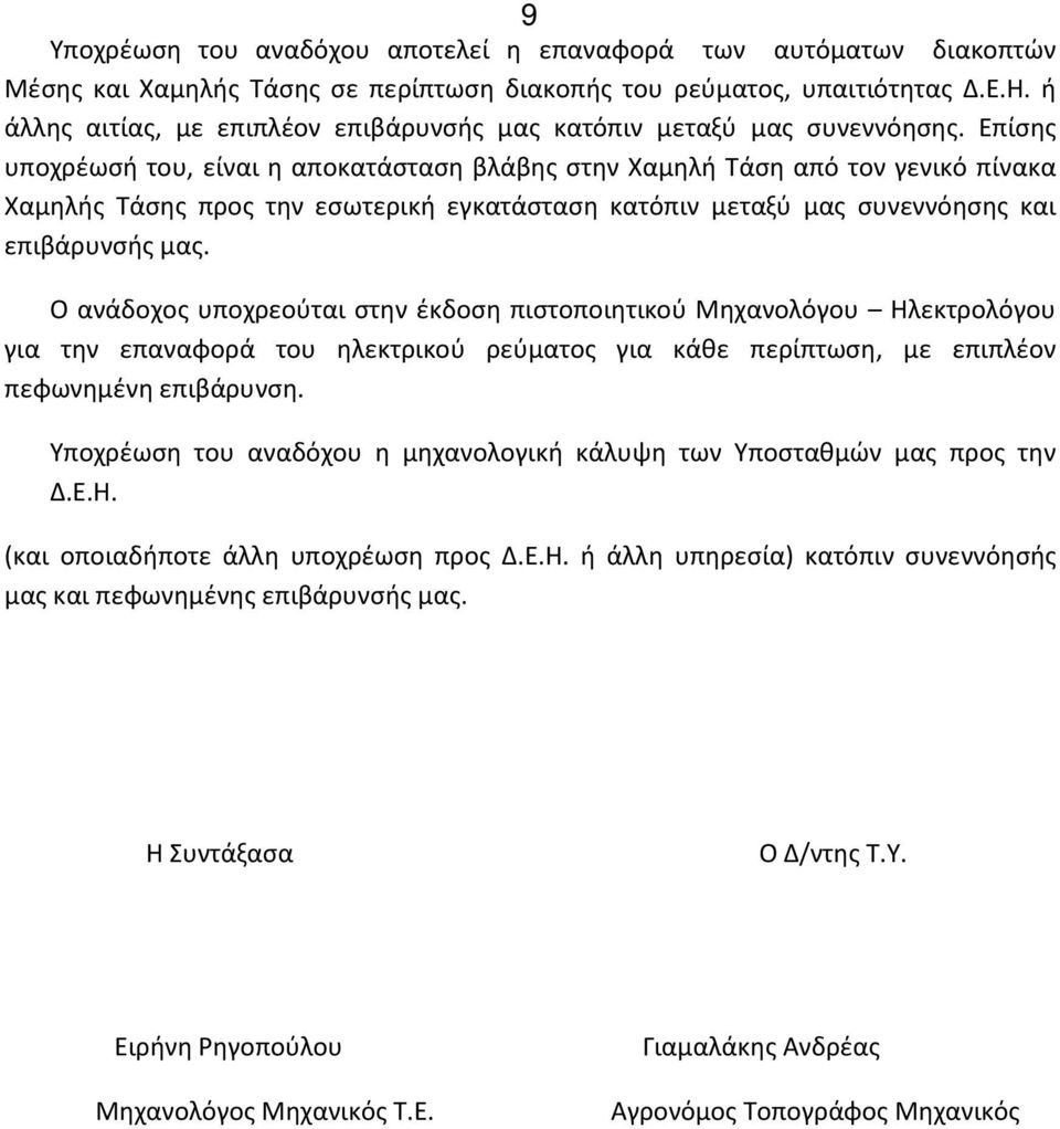 Επίσης υποχρέωσή του, είναι η αποκατάσταση βλάβης στην Χαμηλή Τάση από τον γενικό πίνακα Χαμηλής Τάσης προς την εσωτερική εγκατάσταση κατόπιν μεταξύ μας συνεννόησης και επιβάρυνσής μας.