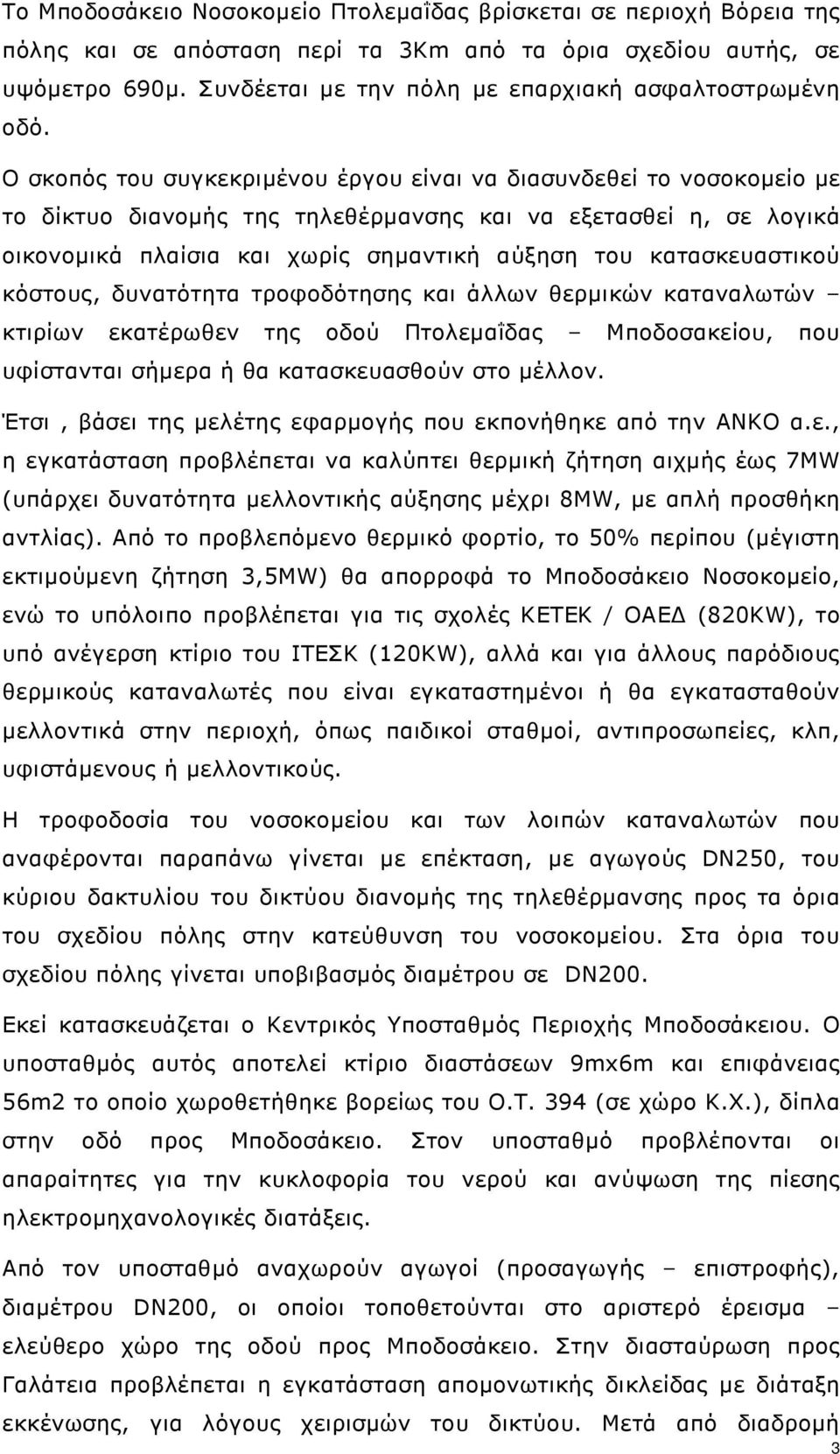 Ο σκοπός του συγκεκριµένου έργου είναι να διασυνδεθεί το νοσοκοµείο µε το δίκτυο διανοµής της τηλεθέρµανσης και να εξετασθεί η, σε λογικά οικονοµικά πλαίσια και χωρίς σηµαντική αύξηση του