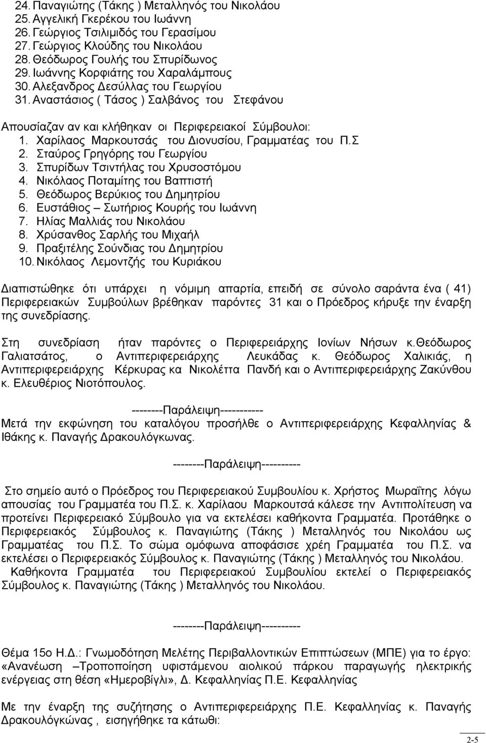 Χαρίλαος Μαρκουτσάς του Διονυσίου, Γραμματέας του Π.Σ 2. Σταύρος Γρηγόρης του Γεωργίου 3. Σπυρίδων Τσιντήλας του Χρυσοστόμου 4. Νικόλαος Ποταμίτης του Βαπτιστή 5. Θεόδωρος Βερύκιος του Δημητρίου 6.