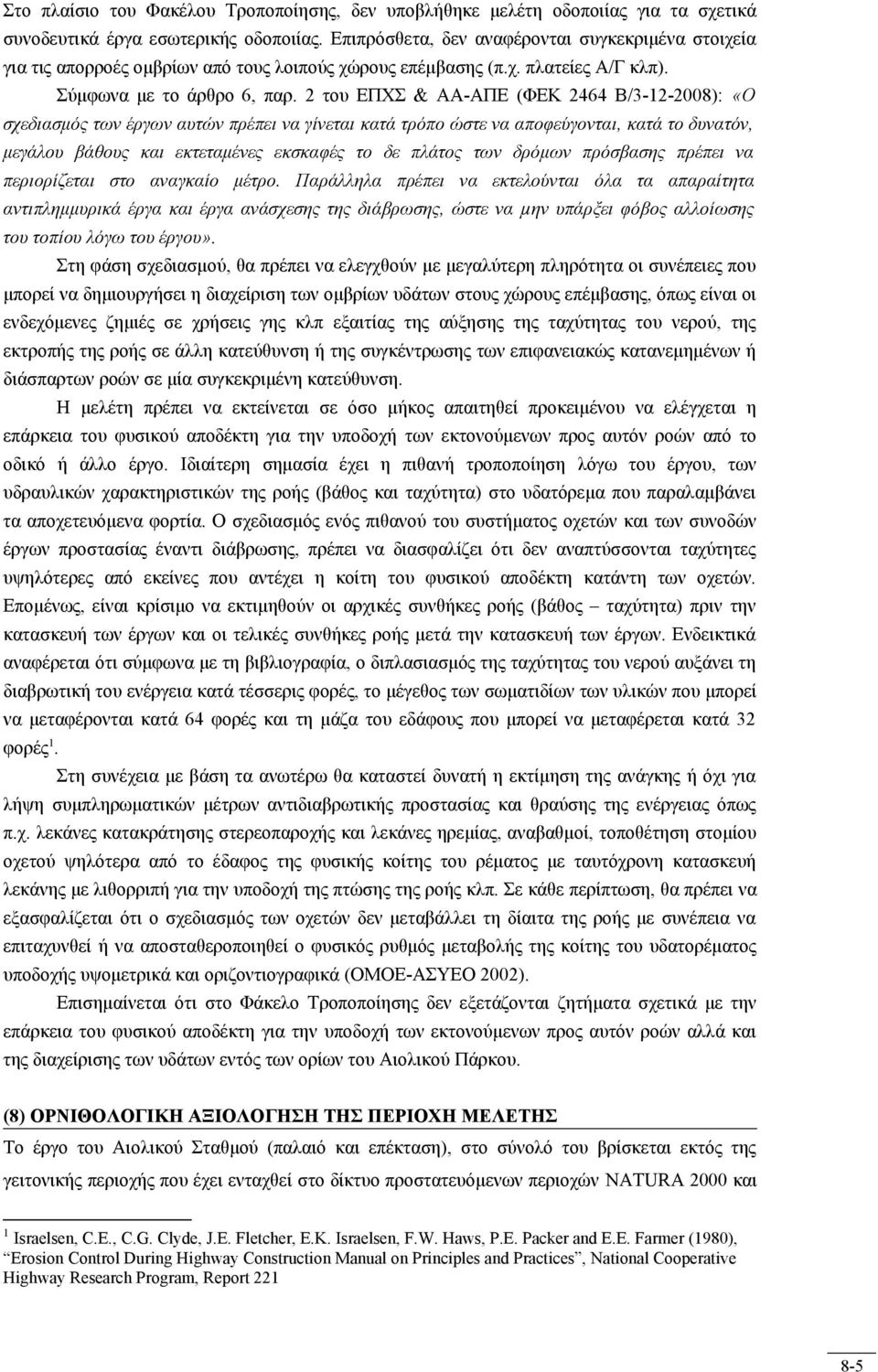 2 του ΕΠΧΣ & ΑΑ-ΑΠΕ (ΦΕΚ 2464 Β/3-12-2008): «Ο σχεδιασμός των έργων αυτών πρέπει να γίνεται κατά τρόπο ώστε να αποφεύγονται, κατά το δυνατόν, μεγάλου βάθους και εκτεταμένες εκσκαφές το δε πλάτος των