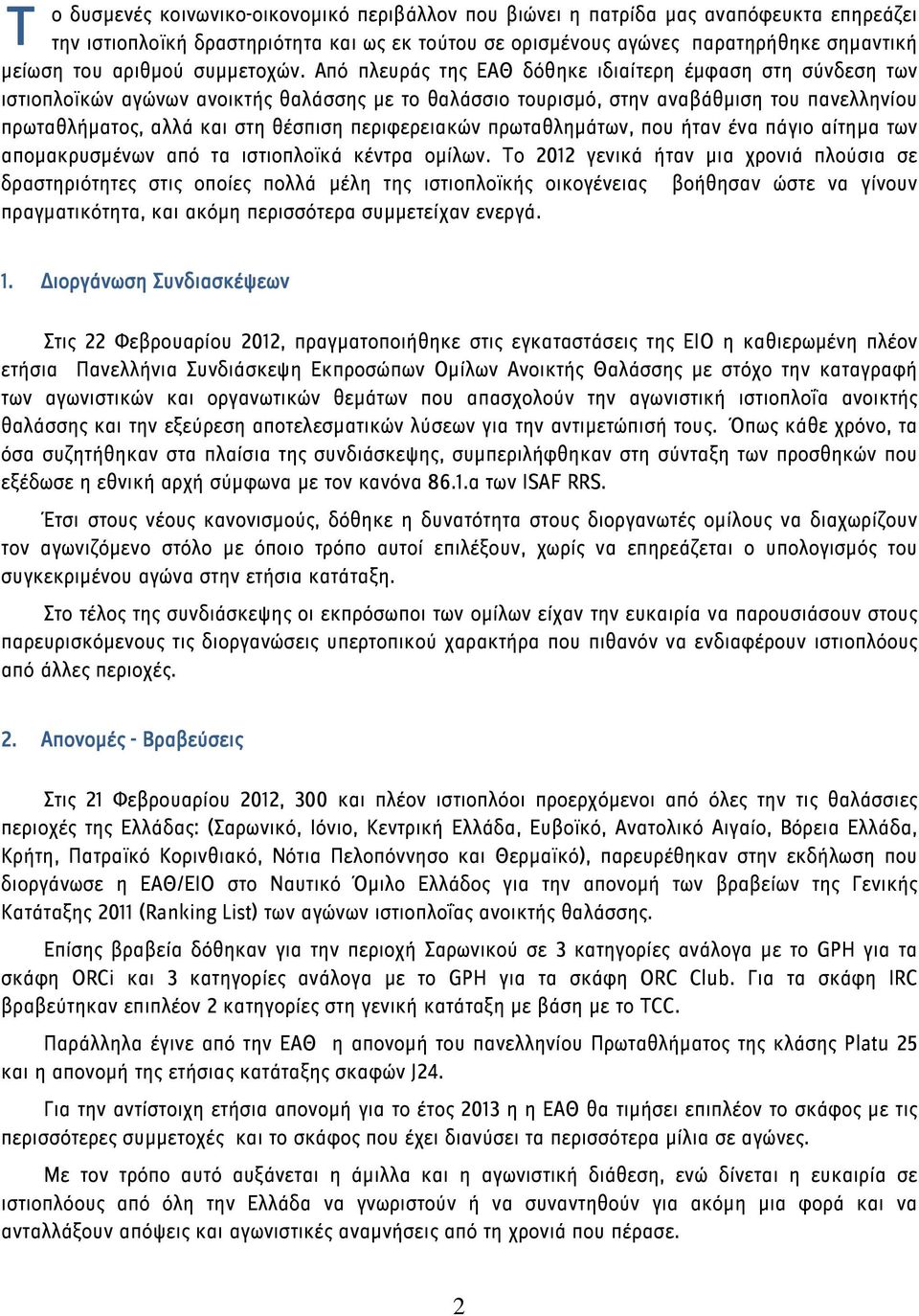 Από πλευράς της ΕΑΘ δόθηκε ιδιαίτερη έμφαση στη σύνδεση των ιστιοπλοϊκών αγώνων ανοικτής θαλάσσης με το θαλάσσιο τουρισμό, στην αναβάθμιση του πανελληνίου πρωταθλήματος, αλλά και στη θέσπιση