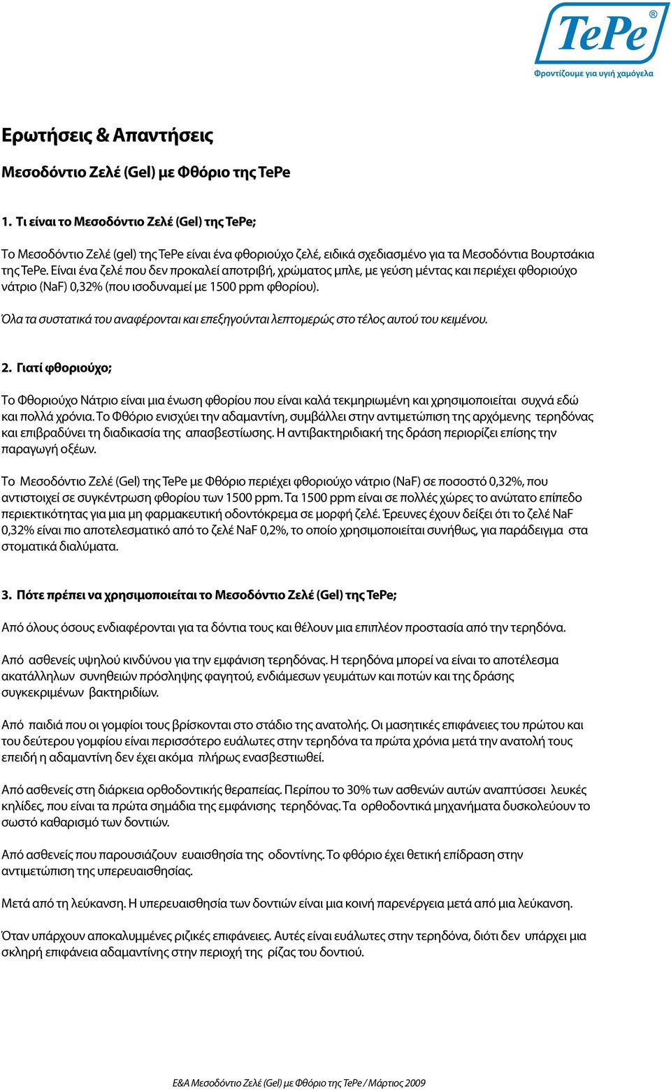 Είναι ένα ζελέ που δεν προκαλεί αποτριβή, χρώματος μπλε, με γεύση μέντας και περιέχει φθοριούχο νάτριο (NaF) 0,32% (που ισοδυναμεί με 1500 ppm φθορίου).