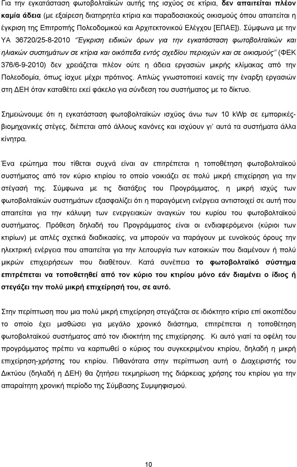 Σύμφωνα με την ΥΑ 36720/25-8-2010 Έγκριση ειδικών όρων για την εγκατάσταση φωτοβολταϊκών και ηλιακών συστημάτων σε κτίρια και οικόπεδα εντός σχεδίου περιοχών και σε οικισμούς (ΦΕΚ 376/6-9-2010) δεν