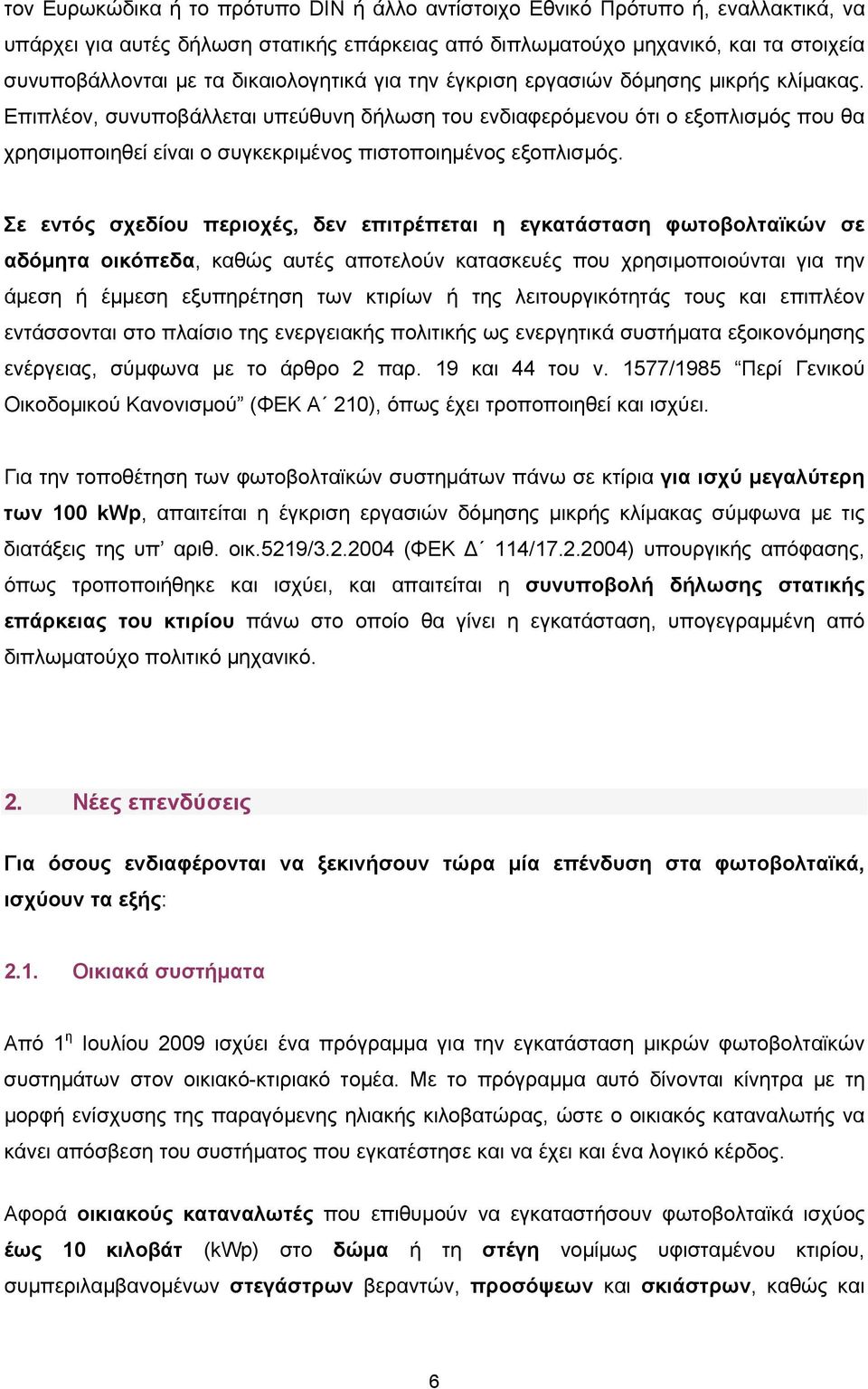 Επιπλέον, συνυποβάλλεται υπεύθυνη δήλωση του ενδιαφερόμενου ότι ο εξοπλισμός που θα χρησιμοποιηθεί είναι ο συγκεκριμένος πιστοποιημένος εξοπλισμός.