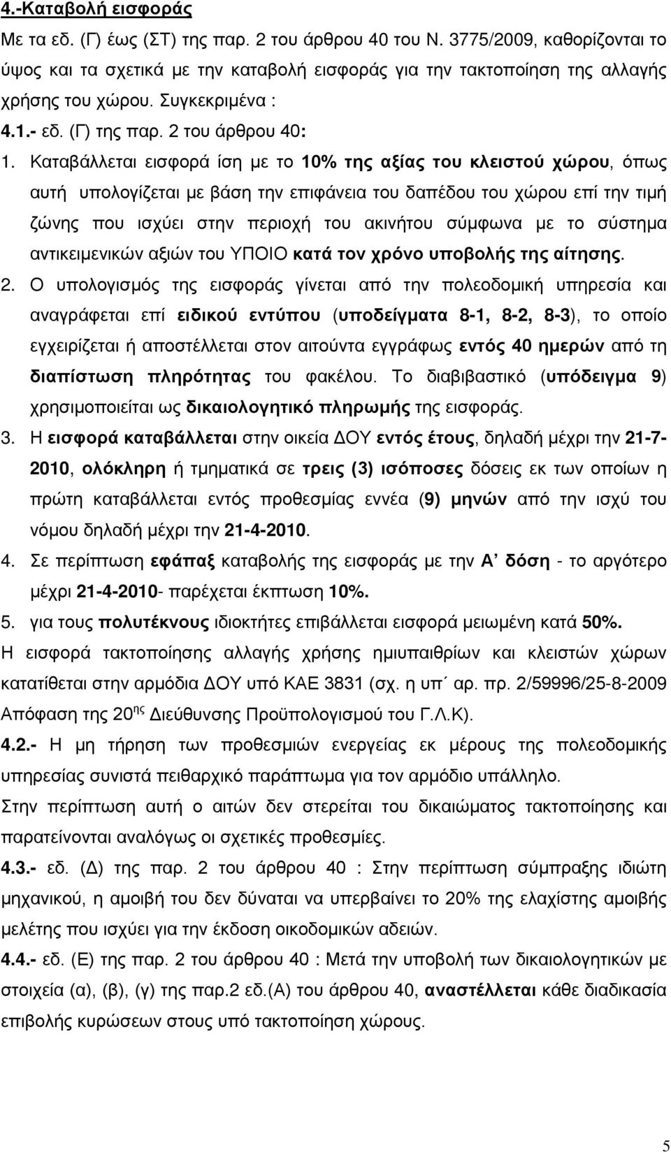 Καταβάλλεται εισφορά ίση με το 10% της αξίας του κλειστού χώρου, όπως αυτή υπολογίζεται με βάση την επιφάνεια του δαπέδου του χώρου επί την τιμή ζώνης που ισχύει στην περιοχή του ακινήτου σύμφωνα με