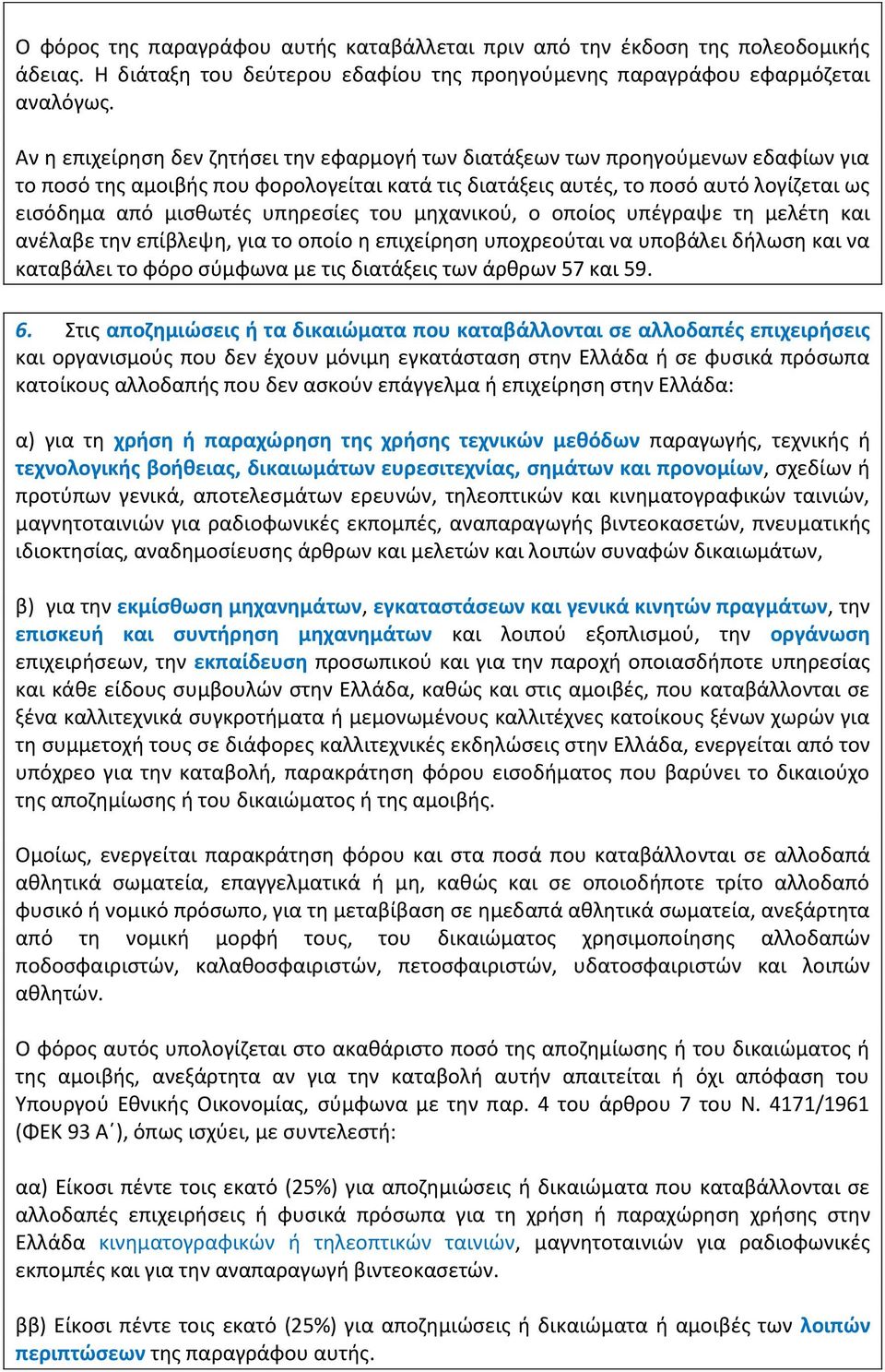 υπηρεσίες του μηχανικού, ο οποίος υπέγραψε τη μελέτη και ανέλαβε την επίβλεψη, για το οποίο η επιχείρηση υποχρεούται να υποβάλει δήλωση και να καταβάλει το φόρο σύμφωνα με τις διατάξεις των άρθρων 57