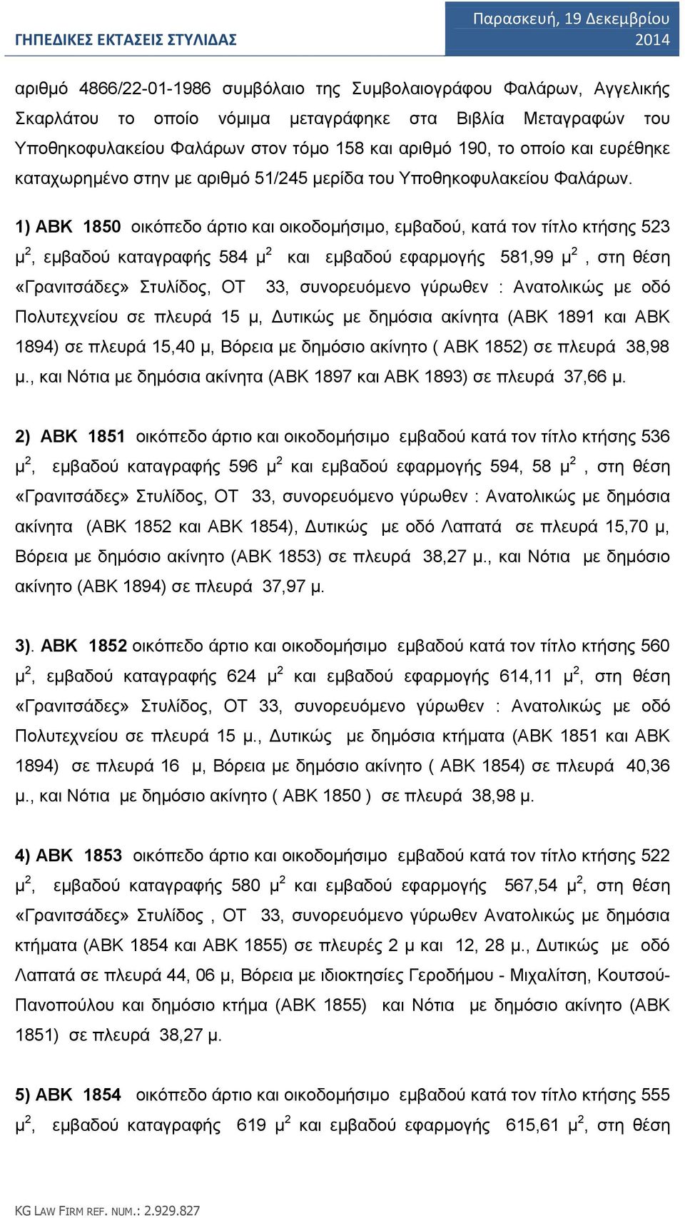 1) ABK 1850 οικόπεδο άρτιο και οικοδομήσιμο, εμβαδού, κατά τον τίτλο κτήσης 523 μ 2, εμβαδού καταγραφής 584 μ 2 και εμβαδού εφαρμογής 581,99 μ 2, στη θέση «Γρανιτσάδες» Στυλίδος, ΟΤ 33, συνορευόμενο