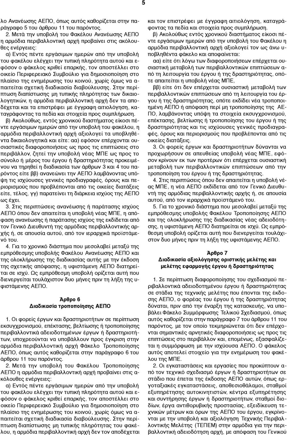 αυτού και ε- φόσον ο φάκελος κριθεί επαρκής, τον αποστέλλει στο οικείο Περιφερειακό Συµβούλιο για δηµοσιοποίηση στο πλαίσιο της ενηµέρωσης του κοινού, χωρίς όµως να α- παιτείται σχετική διαδικασία