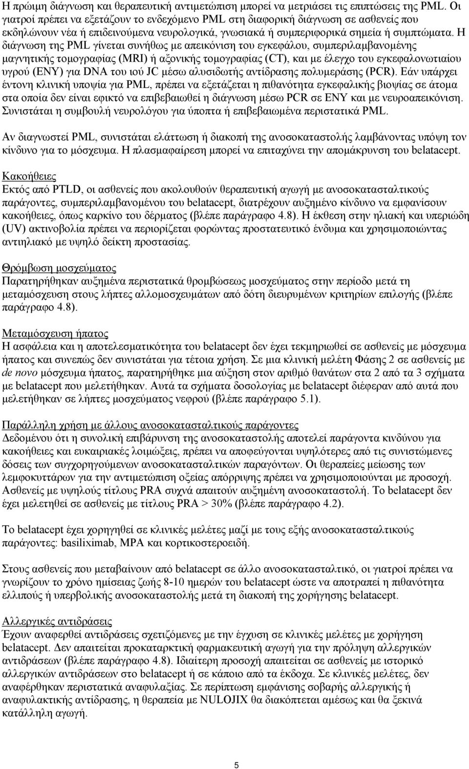 Η διάγνωση της PML γίνεται συνήθως με απεικόνιση του εγκεφάλου, συμπεριλαμβανομένης μαγνητικής τομογραφίας (MRI) ή αξονικής τομογραφίας (CT), και με έλεγχο του εγκεφαλονωτιαίου υγρού (ΕΝΥ) για DNA