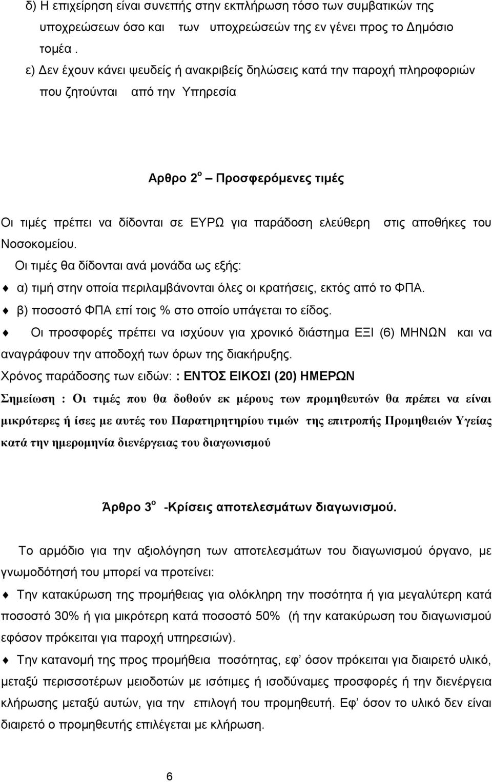 στις αποθήκες του Νοσοκομείου. Οι τιμές θα δίδονται ανά μονάδα ως εξής: α) τιμή στην οποία περιλαμβάνονται όλες οι κρατήσεις, εκτός από το ΦΠΑ. β) ποσοστό ΦΠΑ επί τοις % στο οποίο υπάγεται το είδος.