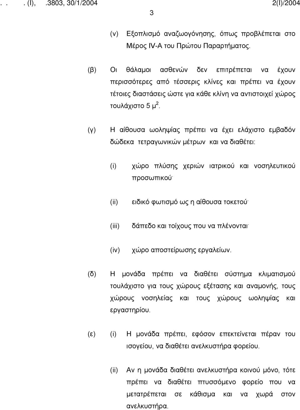 Η αίθουσα ωοληψίας πρέπει να έχει ελάχιστο εμβαδόν δώδεκα τετραγωνικών μέτρων και να διαθέτει: (i) χώρο πλύσης χεριών ιατρικού και νοσηλευτικού προσωπικού. (ii) ειδικό φωτισμό ως η αίθουσα τοκετού.