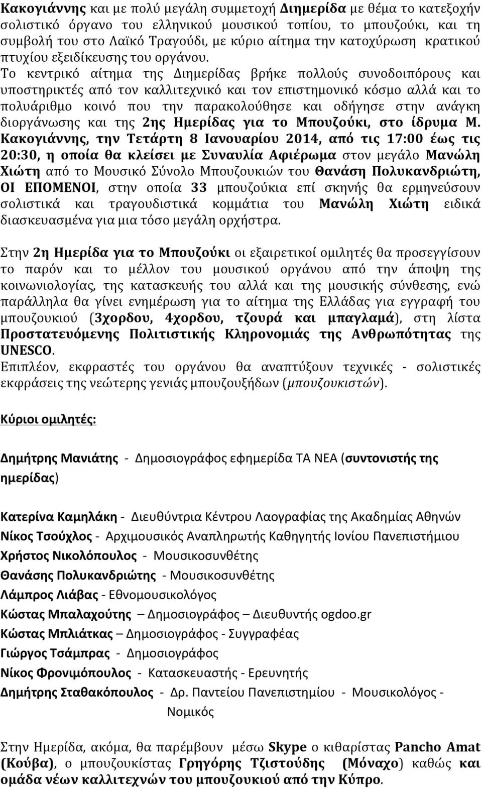 Το κεντρικό αίτημα της Διημερίδας βρήκε πολλούς συνοδοιπόρους και υποστηρικτές από τον καλλιτεχνικό και τον επιστημονικό κόσμο αλλά και το πολυάριθμο κοινό που την παρακολούθησε και οδήγησε στην